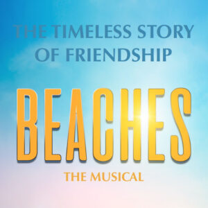 Beaches The Musical